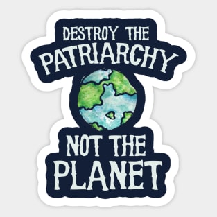 Destroy the patriarchy not the planet Sticker